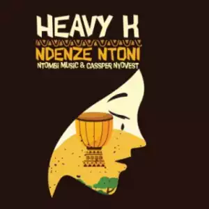 Heavy-K - Ndenze Ntoni ft. Cassper Nyovest & Ntombi Music (Full Song)